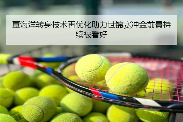 覃海洋转身技术再优化助力世锦赛冲金前景持续被看好